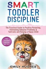 Smart Toddler Discipline: The Practical Guide to Positive Parenting, Eliminating Behavior Problems & Tantrums and Raising a Happy Child - HUGHES,  Emily - 9781794682436