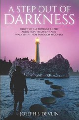 A Step Out Of Darkness: How To Help Someone Enter Addiction Treatment And Walk With Them Through Recovery - DEVLIN,  Joseph B. - 9781795162456