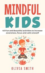 Mindful Kids: 40 Fun and Beautiful activities to increase awareness, focus and calm oneself - SMITH,  Olivia - 9781795187640