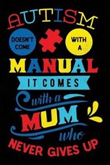 Autism Doesn't Come with a Manual It Comes with a Mum Who Never Gives Up - Spectrum Stationery - 9781795478687