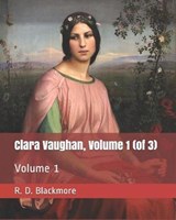 Clara Vaughan, Volume 1 (of 3) - R D Blackmore - 9781795562836