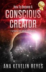 How To Become A Conscious Creator: 7 Steps to Self-Mastery - REYES,  Ana Kevelin - 9781795856591