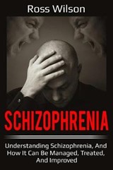 Schizophrenia: Understanding Schizophrenia, and How It Can Be Managed, Treated, and Improved - WILSON,  Ross - 9781796399257