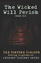 The Torture Parlour - The Wicked Will Perish ( 6 ) - Anthony Vincent Bruno - 9781797878102