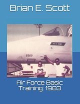 Air Force Basic Training - Brian E Scott - 9781798512616