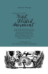 Catholic All Year a Visit to the Blessed Sacrament: The Whys and Hows of This Traditional Catholic Devotion, Featuring Instructions, Illustrations, Pr - Kendra Tierney - 9781799125921