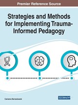 Strategies and Methods for Implementing Trauma-Informed Pedagogy - BERNADOWSKI,  Carianne - 9781799874737
