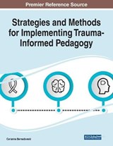 Strategies and Methods for Implementing Trauma-Informed Pedagogy - BERNADOWSKI,  Carianne ; Beasley, Keshona Carianne - 9781799874744