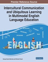 Intercultural Communication and Ubiquitous Learning in Multimodal English Language Education - Soraya Garcia-Sanchez ; Richard Clouet - 9781799888536
