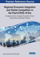 Regional Economic Integration and Global Competition in the Post-COVID-19 Era - Oxana Karnaukhova ; Dmitry Shevchenko - 9781799892557