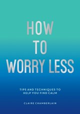 How To Worry Less - Claire Chamberlain - 9781800071711