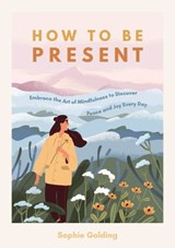 How to Be Present - Sophie Golding - 9781800078062
