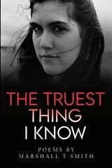 The Truest Thing I Know - Marshall T Smith - 9781800167476