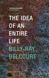 The Idea of an Entire Life - Billy-Ray Belcourt - 9781800174917