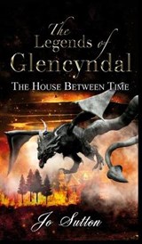 The Legends of Glencyndal: The House Between Time - Jo Sutton - 9781800317284