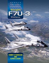 Famous American Aircraft: Vought F7U-3 Cutlass - Tommy H. Thomason ; Alfred C Casby - 9781800352940