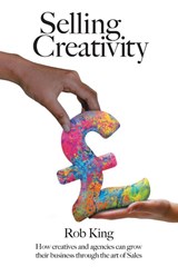 Selling Creativity - Rob King - 9781800422414