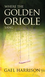 Where the Golden Oriole Sang - Gael Harrison - 9781800423275
