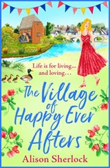 The Village of Happy Ever Afters - Alison Sherlock - 9781800480070