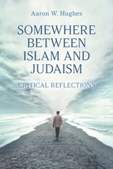 Somewhere Between Islam and Judaism - Aaron W Hughes - 9781800500563