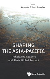 Shaping The Asia-pacific: Trailblazing Leaders And Their Global Impact - Alexander C Tan ; Orson Wei Kann Tan - 9781800618497