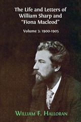 The Life and Letters of William Sharp and "Fiona Macleod" - William F Halloran - 9781800640054