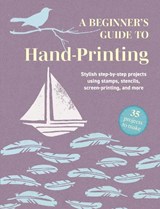 A Beginner's Guide to Hand-Printing: 35 projects to make - CICO Books - 9781800655782