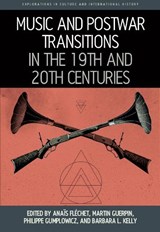 Music and Postwar Transitions in the 19th and 20th Centuries - FLECHET,  Anais ; Guerpin, Martin ; Gumplowicz, Philippe - 9781800738942