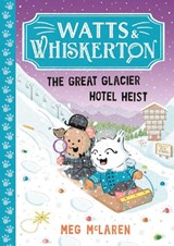 Watts & Whiskerton: The Great Glacier Hotel Heist - Meg McLaren - 9781800786639