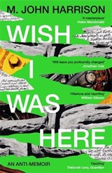 Wish I Was Here - M. John Harrison - 9781800812987