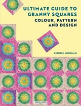 Ultimate Guide to Granny Squares: Colour, Pattern and Design - Leonie Morgan - 9781800924321