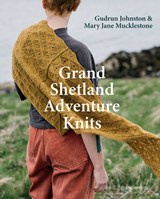 Grand Shetland Adventure Knits - Gudrun Johnston ; Mary Jane Mucklestone ; Laine - 9781800924505