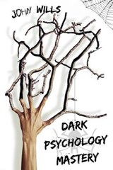 Dark Psychology Mastery - WILLS,  John - 9781801200073