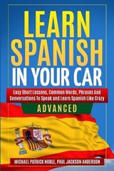 LEARN SPANISH IN YOUR CAR ADVANCED Easy Short Lessons, Common Words, Phrases And Conversations To Learn Spanish and Speak Like Crazy - NOBLE,  Michael Patrick ; Anderson, Paul Jackson - 9781801208796
