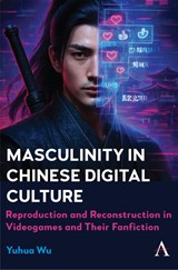 Masculinity in Chinese Digital Culture - Yuhua Wu - 9781801360043