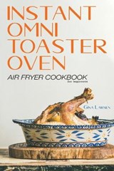 Instant Omni Toaster Oven Air Fryer Cookbook for Beginners - LARSEN,  Gina - 9781801442732