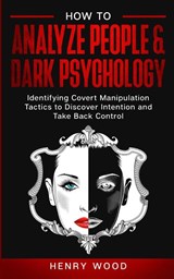 How to Analyze People & Dark Psychology - Henry Wood - 9781801445917