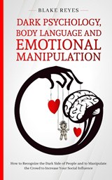 Dark Psychology, Body Language and Emotional Manipulation - Blake Reyes - 9781801446624