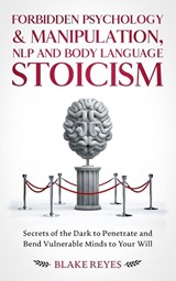 Forbidden Psychology & Manipulation, NLP and Body Language Stoicism - Blake Reyes - 9781801446648