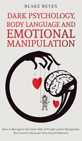 Dark Psychology, Body Language and Emotional Manipulation - Blake Reyes - 9781801446686