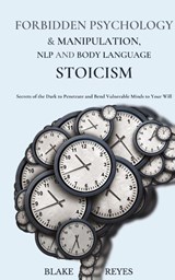 Forbidden Psychology & Manipulation, NLP and Body Language Stoicism - Blake Reyes - 9781801446709
