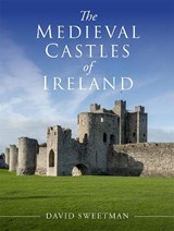 The Medieval Castles of Ireland - David Sweetman - 9781801512145