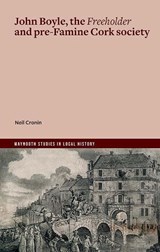 John Boyle, the Freeholder and pre-Famine Cork society - Neil Cronin - 9781801512213