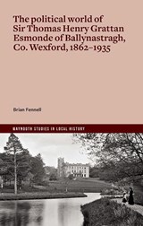 The life and politics of Sir Thomas Henry Grattan Esmonde, 1862-1935 - Brian Fennell - 9781801512220