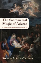 The Sacramental Magic of Advent - Stephen Mandes Thomas - 9781801521956