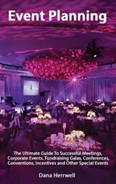 Event Planning - The Ultimate Guide To Successful Meetings, Corporate Events, Fundraising Galas, Conferences, Conventions, Incentives and Other Special Events