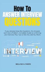 How to Answer Interview Questions - WHITE,  Melanie - 9781801570626