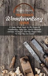 The Ultimate Woodworking Guide - BROWN,  Woody - 9781801740579