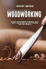 The Complete Guide to Woodworking - BROWN,  Woody - 9781801742344
