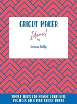 Cricut Maker Ideas! - Sienna Tally - 9781801925211